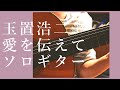 愛を伝えて 玉置浩二 ソロギター
