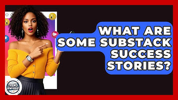 What Are Some Substack Success Stories? - Trend Unwrapper
