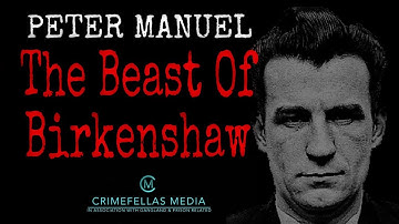 Peter Manuel - the Beast of Birkenshaw"