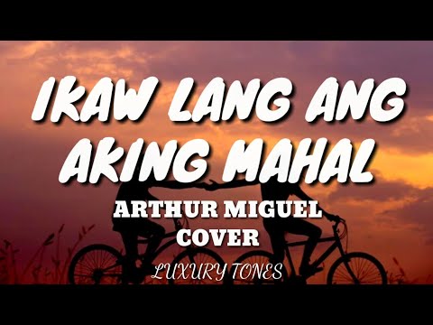 IKAW LANG ANG AKING MAHAL   Arthur Miguel Cover Lyrics 