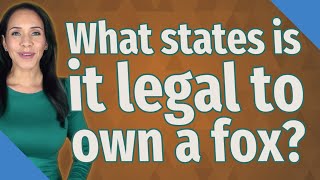 What states is it legal to own a fox?