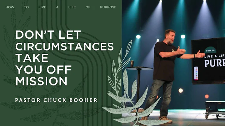 Don't Let Circumstances Take You Off Mission | Chuck Booher