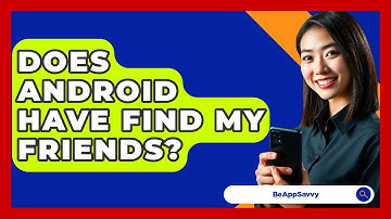 Does Android Have Find My Friends? - Be App Savvy