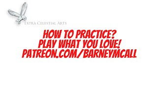 HOW TO PRACTICE? - PLAY WHAT YOU LOVE - BARNEY MCALL - PATREON