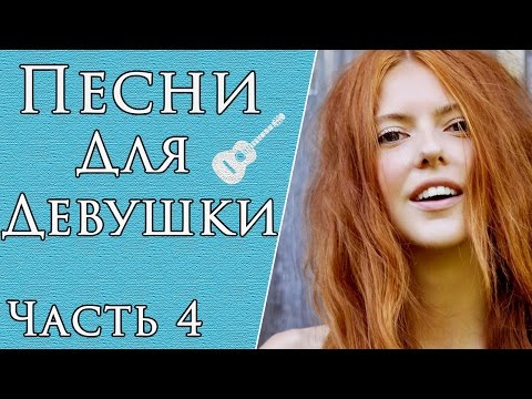 Лучшие Песни, Которые Можно Сыграть Для Девушки (Часть 4)