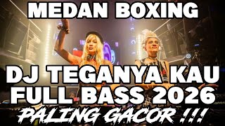 DJ MEDAN BOXING FULL BASS‼️DJ TEGANYA KAU REMIX TERBARU 2026
