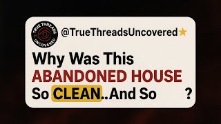 Why Was This Abandoned House So Clean And So Creepy?