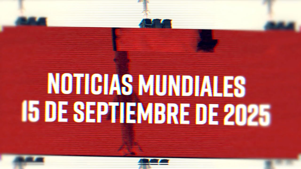 Noticias Mundiales 9/15/25