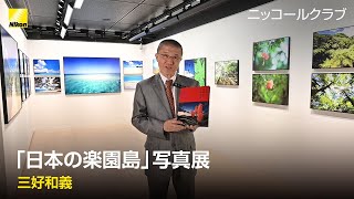 ニッコールクラブ 三好和義顧問「日本の楽園島」写真展（大阪）| ニコン