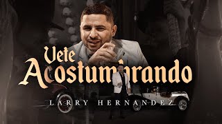 Video thumbnail of "Larry Hernandez - Vete Acostumbrando (Video Oficial)"