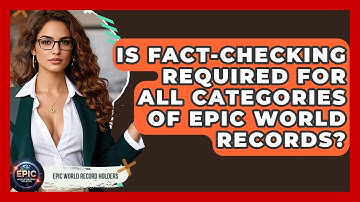 Is Fact-Checking Required for All Categories of Epic World Records? - Epic World Record Holders