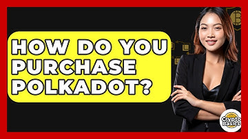 How Do You Purchase Polkadot? - CryptoBasics360.com