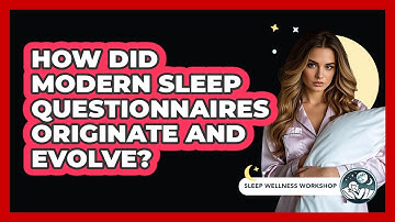 How Did Modern Sleep Questionnaires Originate And Evolve? - Sleep Wellness Workshop
