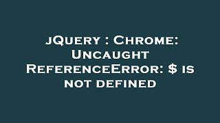 jQuery : Chrome: Uncaught ReferenceError: $ is not defined