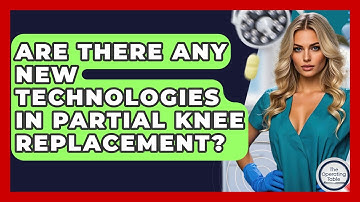 Are There Any New Technologies In Partial Knee Replacement? - The Operating Table