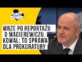 Wrze po reportażu o Macierewiczu. Kowal: to sprawa dla prokuratury