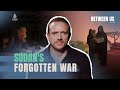 Sudan&#39;s Forgotten War | Between Us