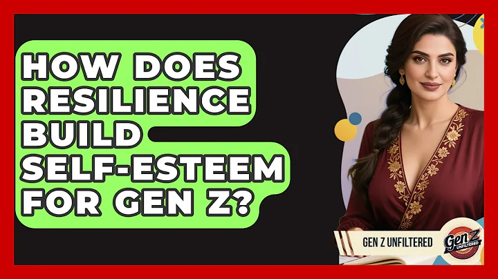 How Does Resilience Build Self-Esteem For Gen Z? - Gen Z Unfiltered