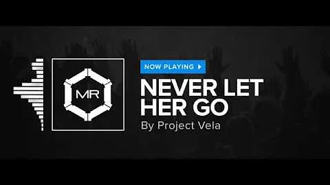 Project Vela - Never Let Her Go [HD]