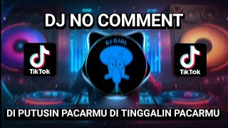 DJ NO COMMENT || DI PUTUSIN PACARMU DI TINGGALIN PACARMU VIRAL TIKTOK TERBARU 2023