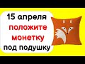 15 апреля день торговли и достатка. Положите одну монетку под подушку, призовите денежного хозяина