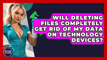 Will Deleting Files Completely Get Rid of My Data on Technology Devices? - Get Rid Of Guide