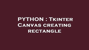 PYTHON : Tkinter Canvas creating rectangle