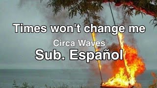 Times won't change me \/\/ Circa Waves \/\/ Sub. Español