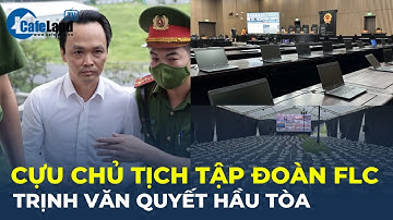 Tòa triệu tập gần 100.000 người, dựng rạp để XÉT XỬ cựu chủ tịch FLC ông Trịnh Văn Quyết | CafeLand