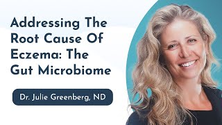 Addressing The Root Cause Of Eczema: The Gut Microbiome