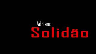 Video thumbnail of "Adriano - Solidão"