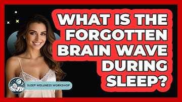 What Is The Forgotten Brain Wave During Sleep? - Sleep Wellness Workshop