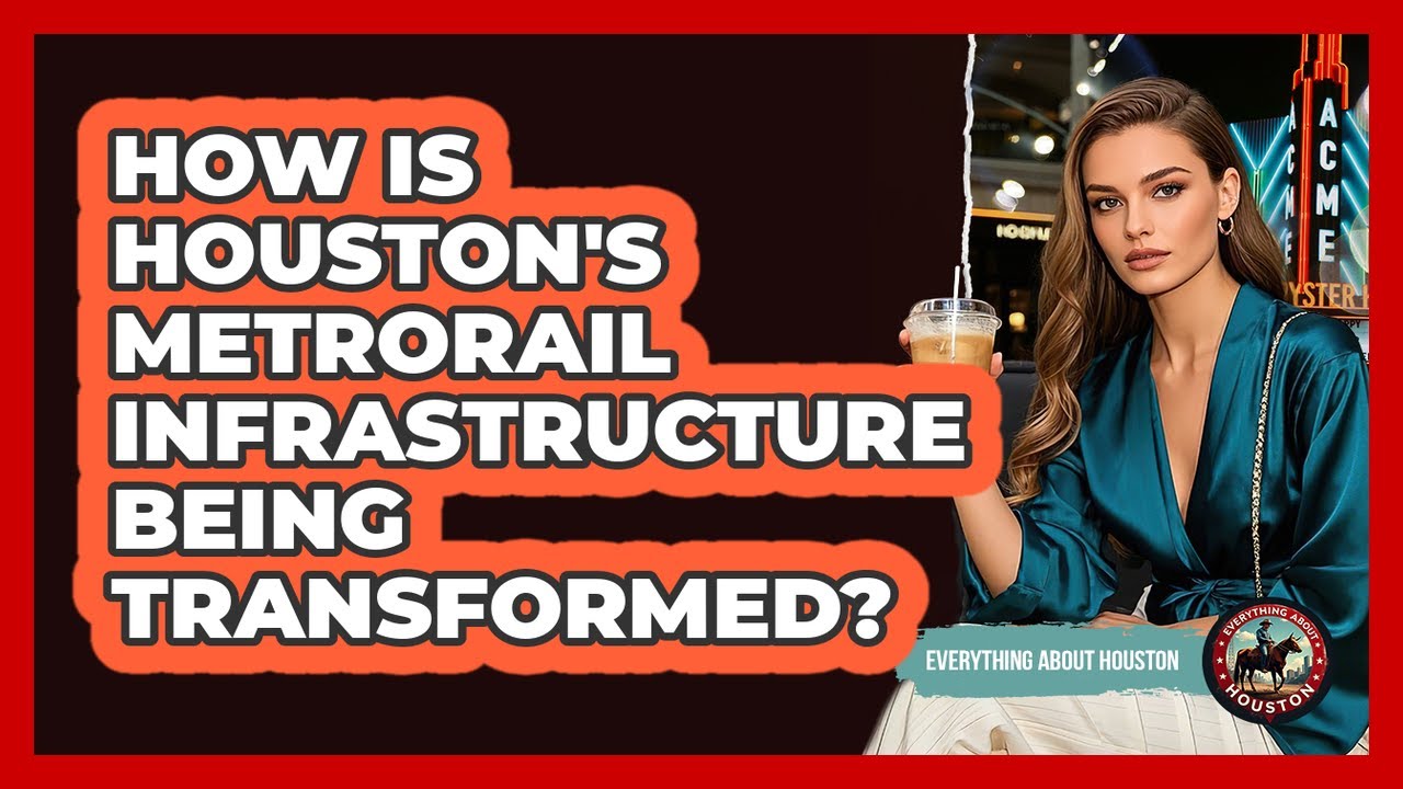 How Is Houston's METRORail Infrastructure Being Transformed? - Everything About Houston