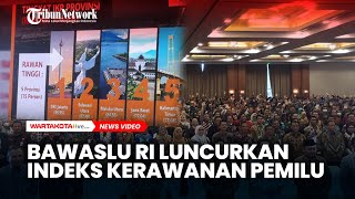 Petakan Daerah yang Rawan Pelanggaran, Bawaslu RI Luncurkan Indeks Kerawanan Pemilu