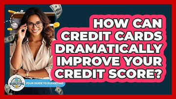 How Can Credit Cards Dramatically Improve Your Credit Score? - Your Guide to Budgeting