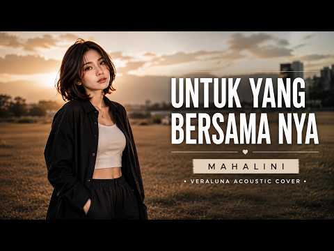 UNTUK YANG BERSAMANYA - MAHALINI (ACOUSTIC COVER) 😭 TERNYATA AKU MASIH MERINDUKANMU