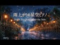 【ピアノBGM】雨上がりの星空ピアノ｜Starlit Sky Piano After the Rain