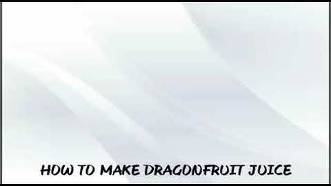 HOW TO MAKE DRAGONFRUIT JUICE - Procedure text