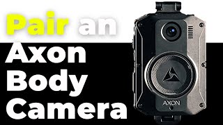 How to Pair an Axon Body Camera – Step by Step Guide