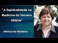 " A Espiritualidade na Medicina do Terceiro Milênio" - Dra. Mônica de Medeiros