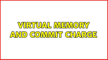 Virtual memory and commit charge