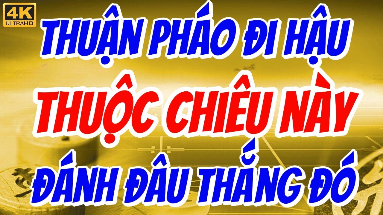 Thuận pháo đi hậu - Thuộc lòng chiêu này bách chiến bách thắng | Cờ Tướng Giang Hồ