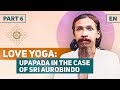 Love yoga. Upapada in the case of Sri Aurobindo / Kartik Srinivasan &amp; Jataka Academy