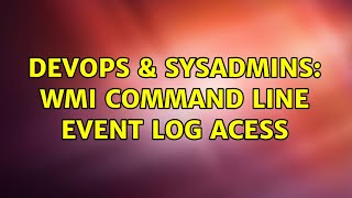 DevOps & SysAdmins: WMI command line event log acess