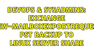 DevOps & SysAdmins: Exchange New-MailboxExportRequest PST backup to Linux server share