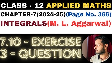 3 Question Exercise 7.10 l Chapter 7 l INTEGRALS l Class 12th Applied Maths l M L Aggarwal 2024-25