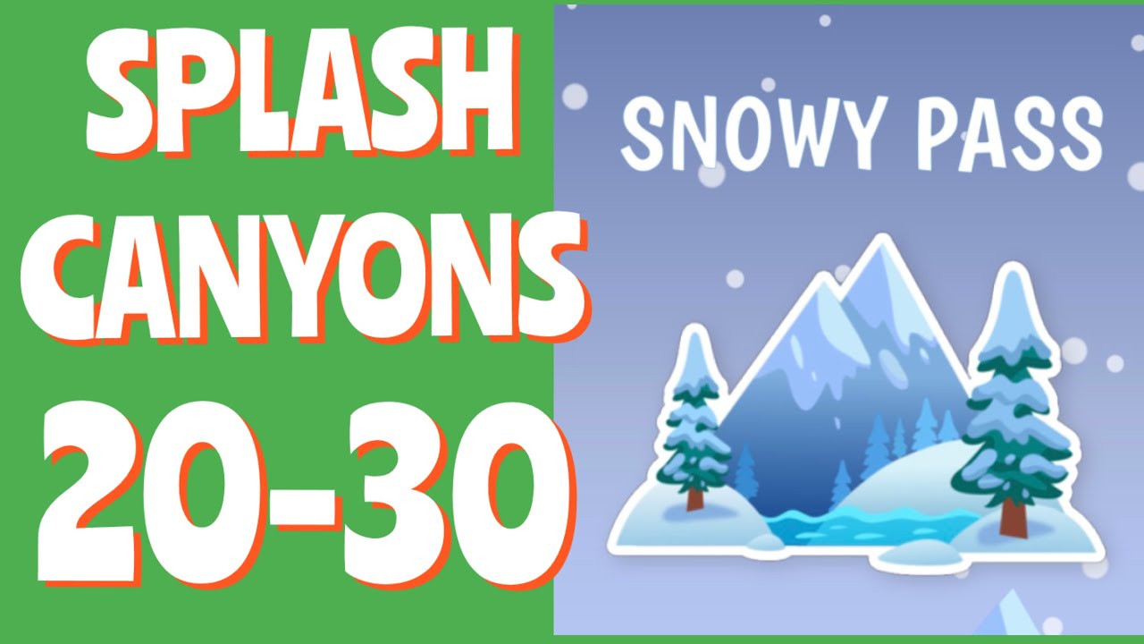 Splash Canyons - SNOWY PASS  Level 20,21,22,23,24,25,26,27,28,29 Game Walkthrough