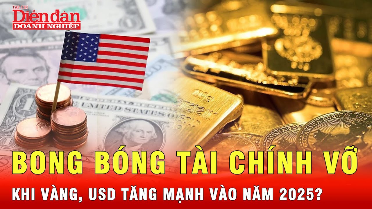 Outline Video Kinh Tế 2025: Vàng, USD sắp bùng nổ, bong bóng tài chính lĩnh đòn? | Tin quốc tế