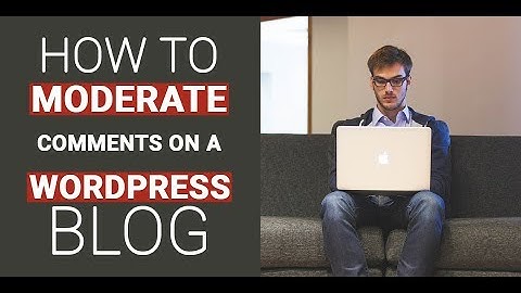 How To Moderate Comments On A WordPress Blog.