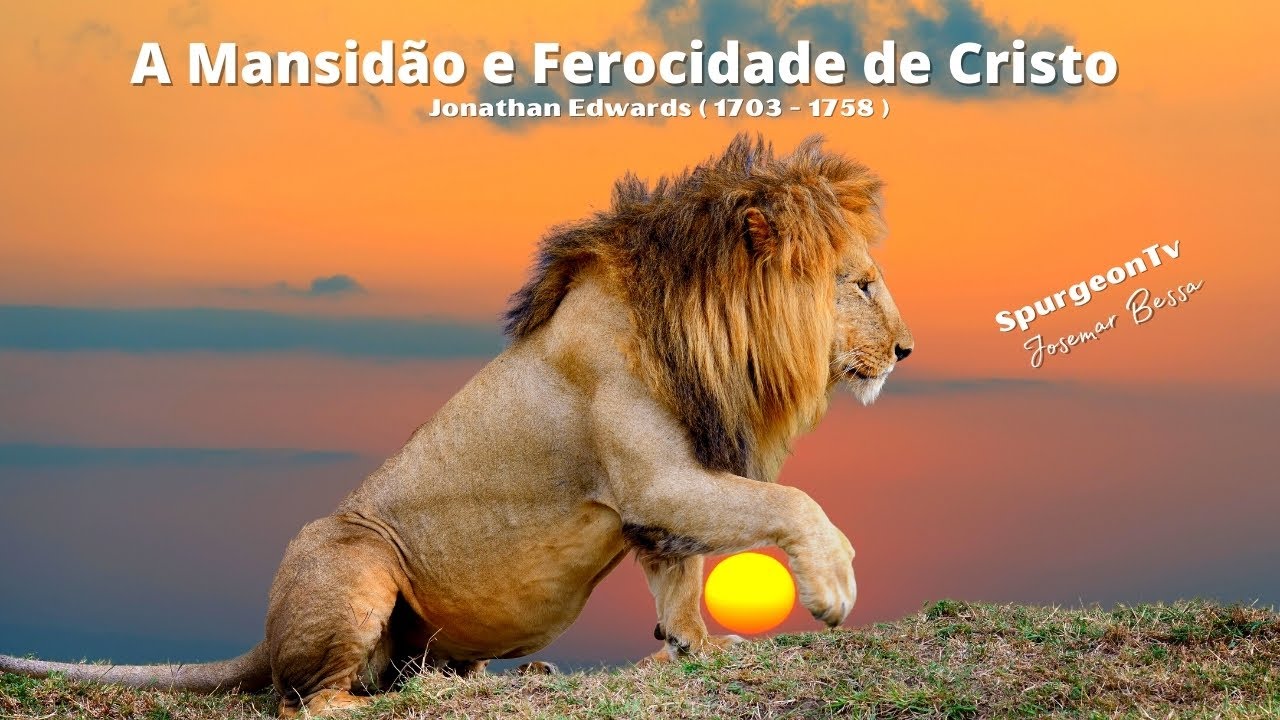 A Mansidão e Ferocidade de Cristo | Jonathan Edwards ( 1703 - 1758 )